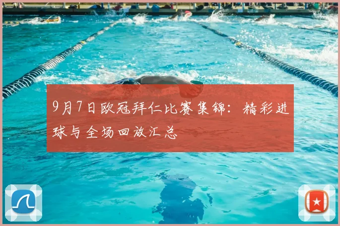 9月7日欧冠拜仁比赛集锦:精彩进球与全场回放汇总