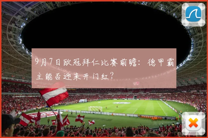 9月7日欧冠拜仁比赛前瞻：德甲霸主能否迎来开门红？